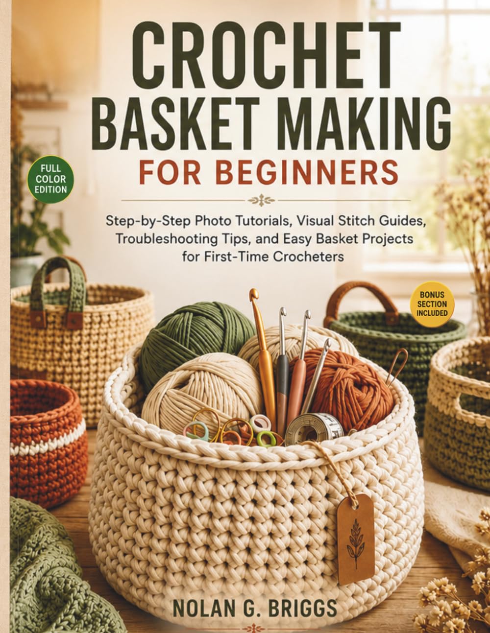 CROCHET BASKET MAKING FOR BEGINNERS: Step-by-Step Photo Tutorials, Visual Stitch Guides, Troubleshooting Tips, and Easy Basket Projects for First-Time Crocheters