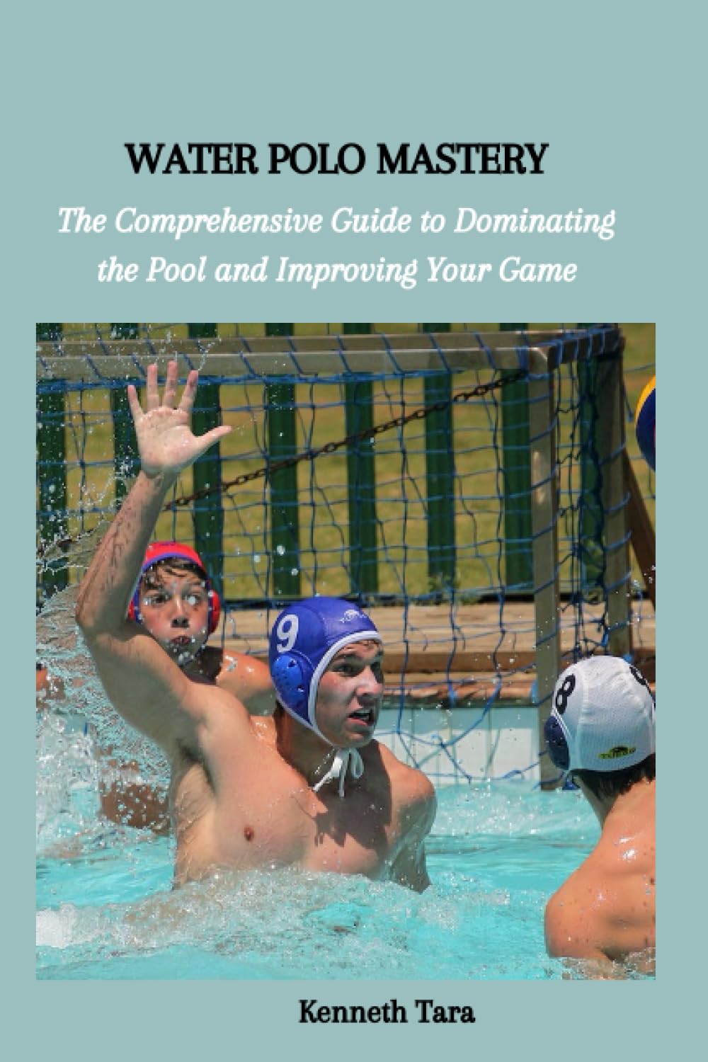 WATER POLO MASTERY: The Comprehensive Guide to Dominating the Pool and Improving Your Game