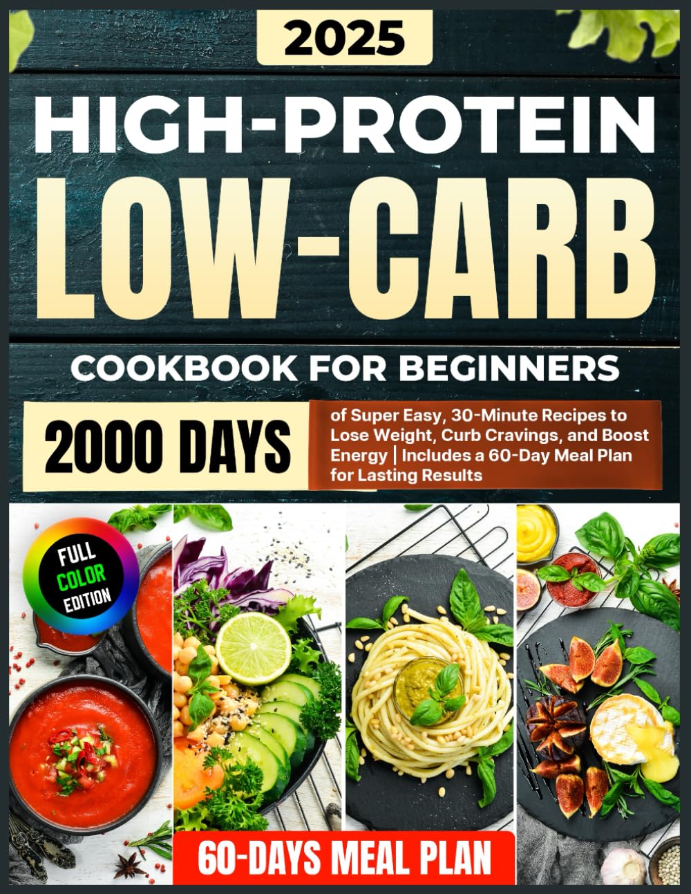 High-Protein Low-Carb Cookbook for Beginners: 2000 Days of Super Easy, 30-Minute Recipes to Lose Weight, Curb Cravings, and Boost Energy | Includes a 60-Day Meal Plan for Lasting Results