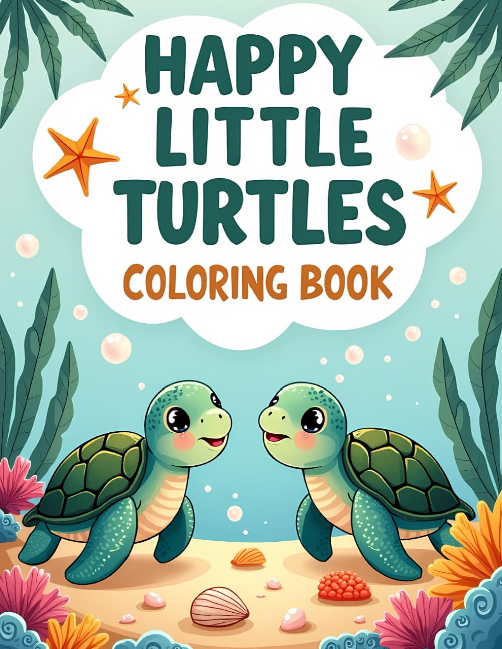 HAPPY LITTLE TURTLES COLORING BOOK: Cute Sea Turtle Coloring Book for Kids Ages 4–8