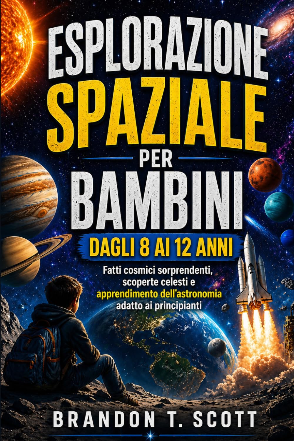 ESPLORAZIONE SPAZIALE PER BAMBINI DAGLI 8 AI 12 ANNI: Fatti cosmici sorprendenti, scoperte celesti e apprendimento dell’astronomia adatto ai principianti