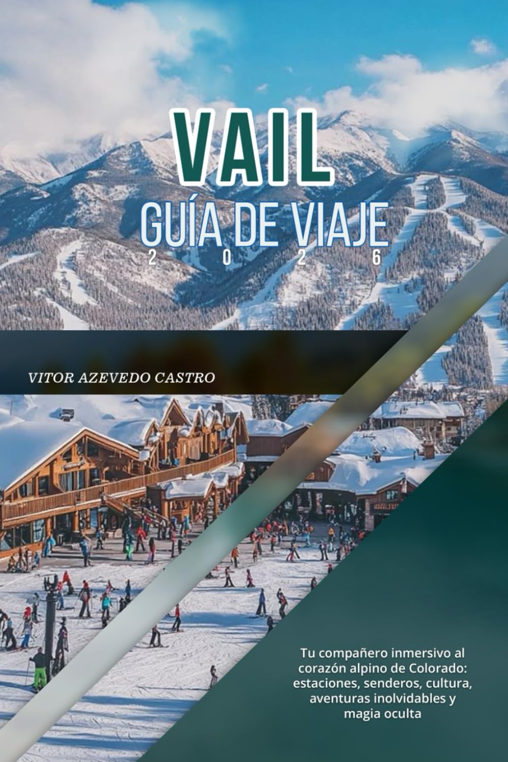 VAIL GUÍA DE VIAJE 2026: Tu compañero inmersivo al corazón alpino de Colorado: estaciones, senderos, cultura, aventuras inolvidables y magia oculta