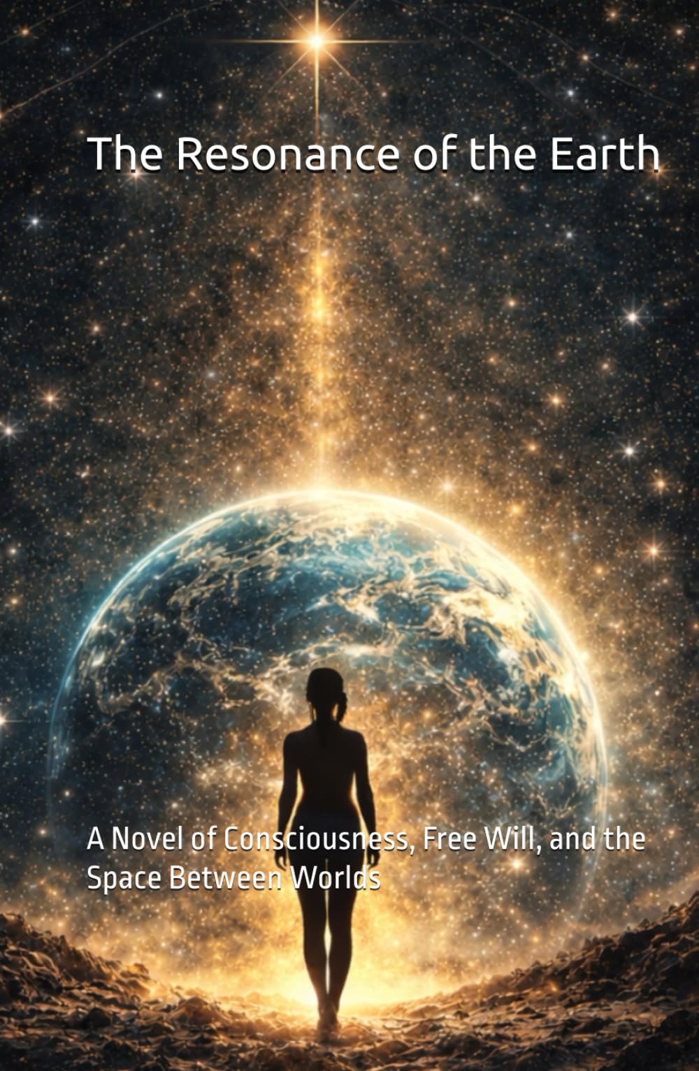 The Resonance of the Earth: A Novel of Consciousness, Free Will, and the Space Between Worlds