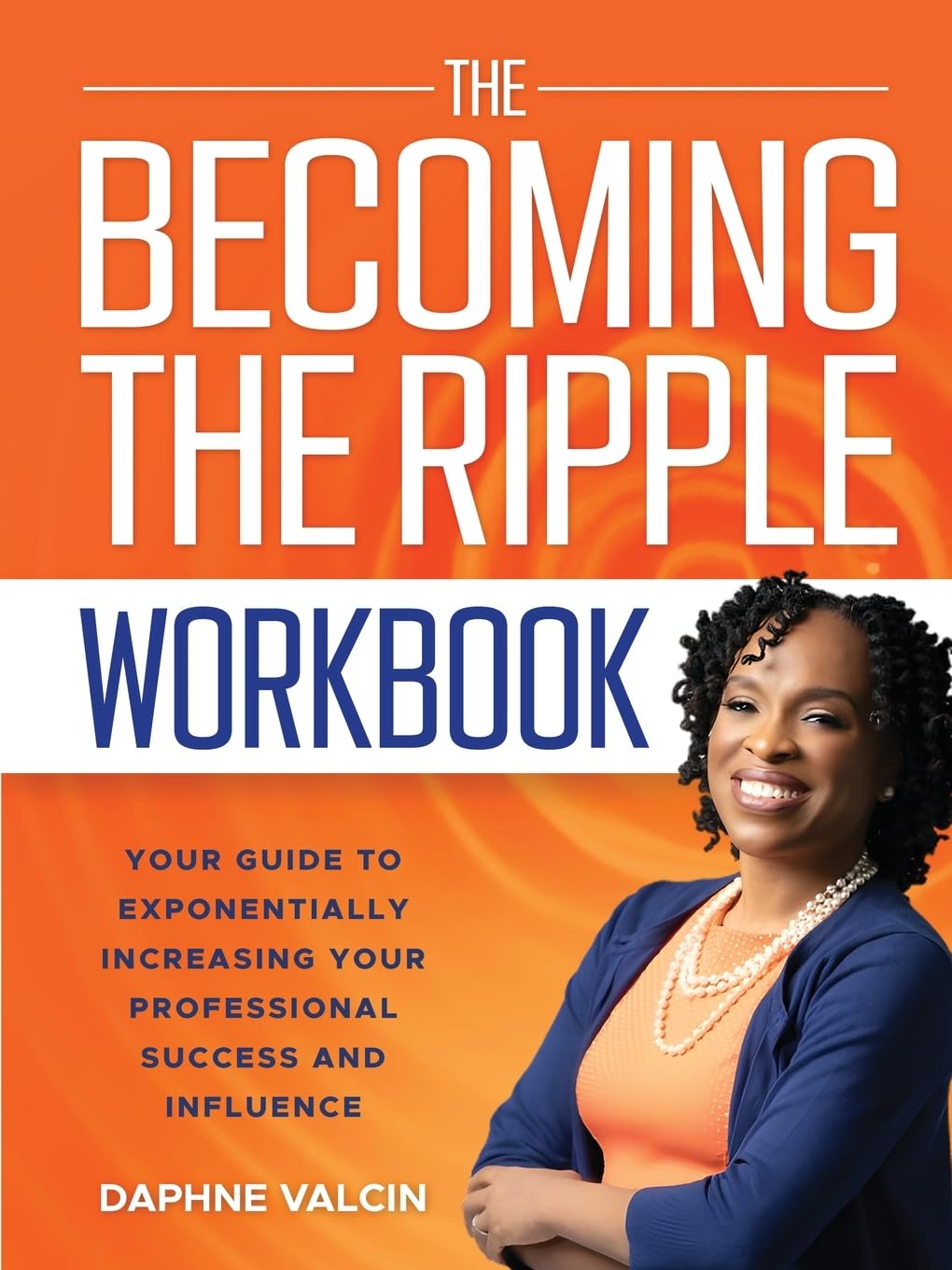 The Becoming the Ripple Workbook: Your Guide To Exponentially Increasing Your Professional Success and Influence      Paperback – September 16, 2025