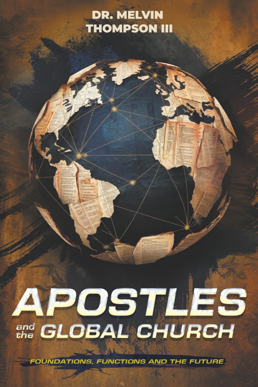 APOSTLES AND THE GLOBAL CHURCH: FOUNDATIONS, FUNCTIONS, AND THE FUTURE