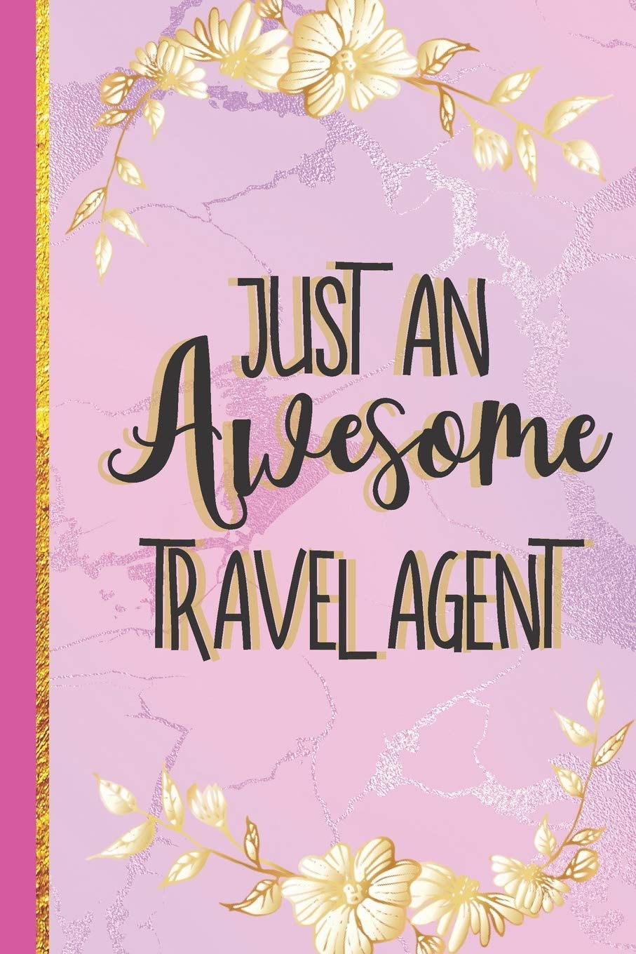 Just An Awesome Travel Agent: Novelty Travel Agent Gifts... Cute Pink & Gold Lined Notebook or Journal
