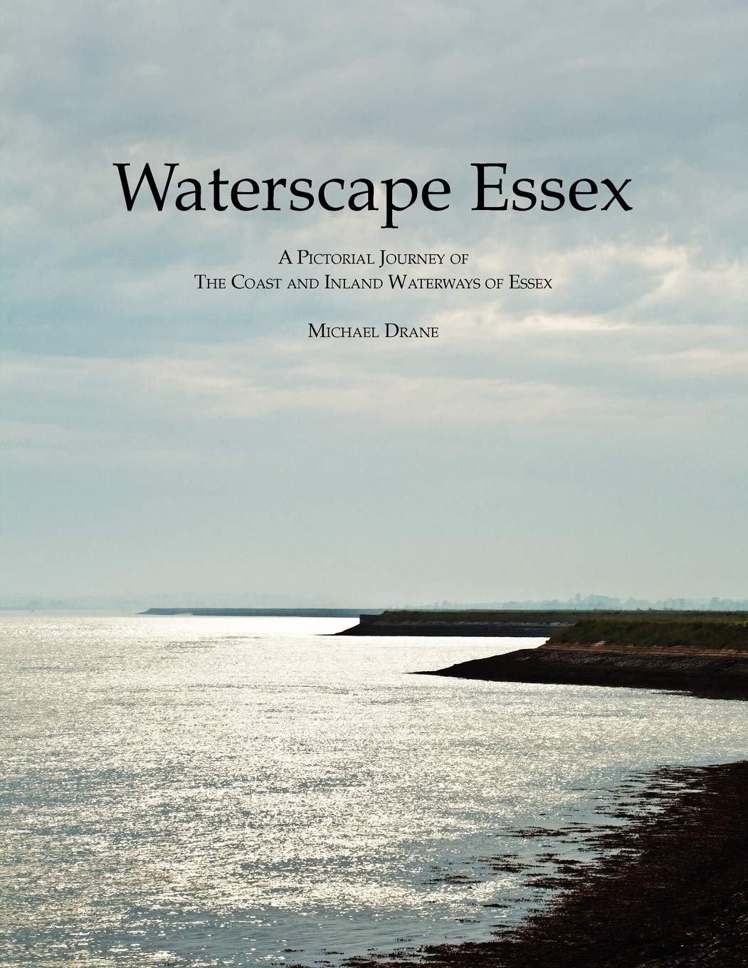 Waterscape Essex: A Pictorial Journey of the Coast and Inland Waterways of Essex