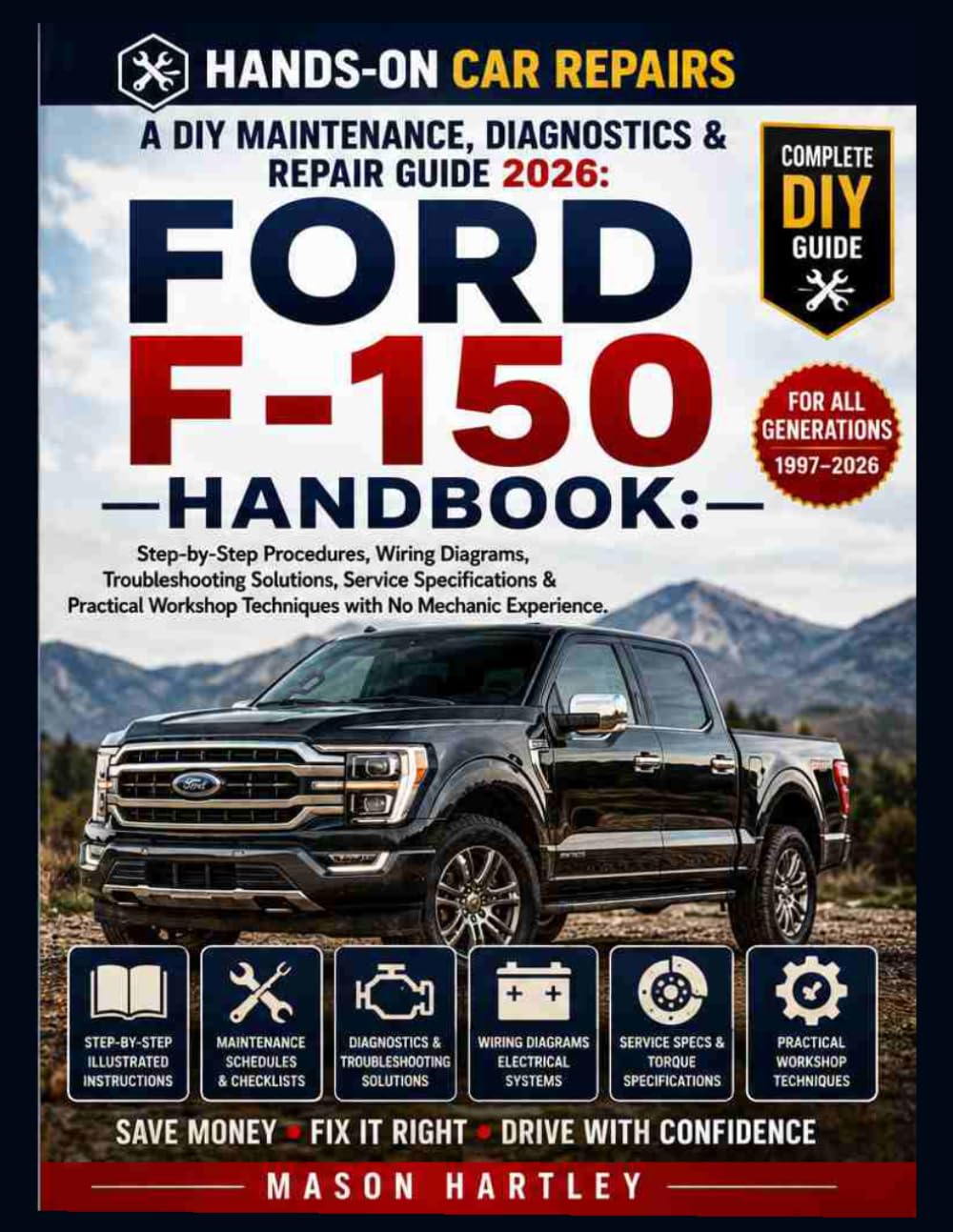 A DIY Maintenance, Diagnostics & Repair Guide 2026: FORD F-150 HANDBOOK: Step-by-Step Procedures, Wiring Diagrams, Troubleshooting Solutions, Service Specifications & Practical Workshop Techniques