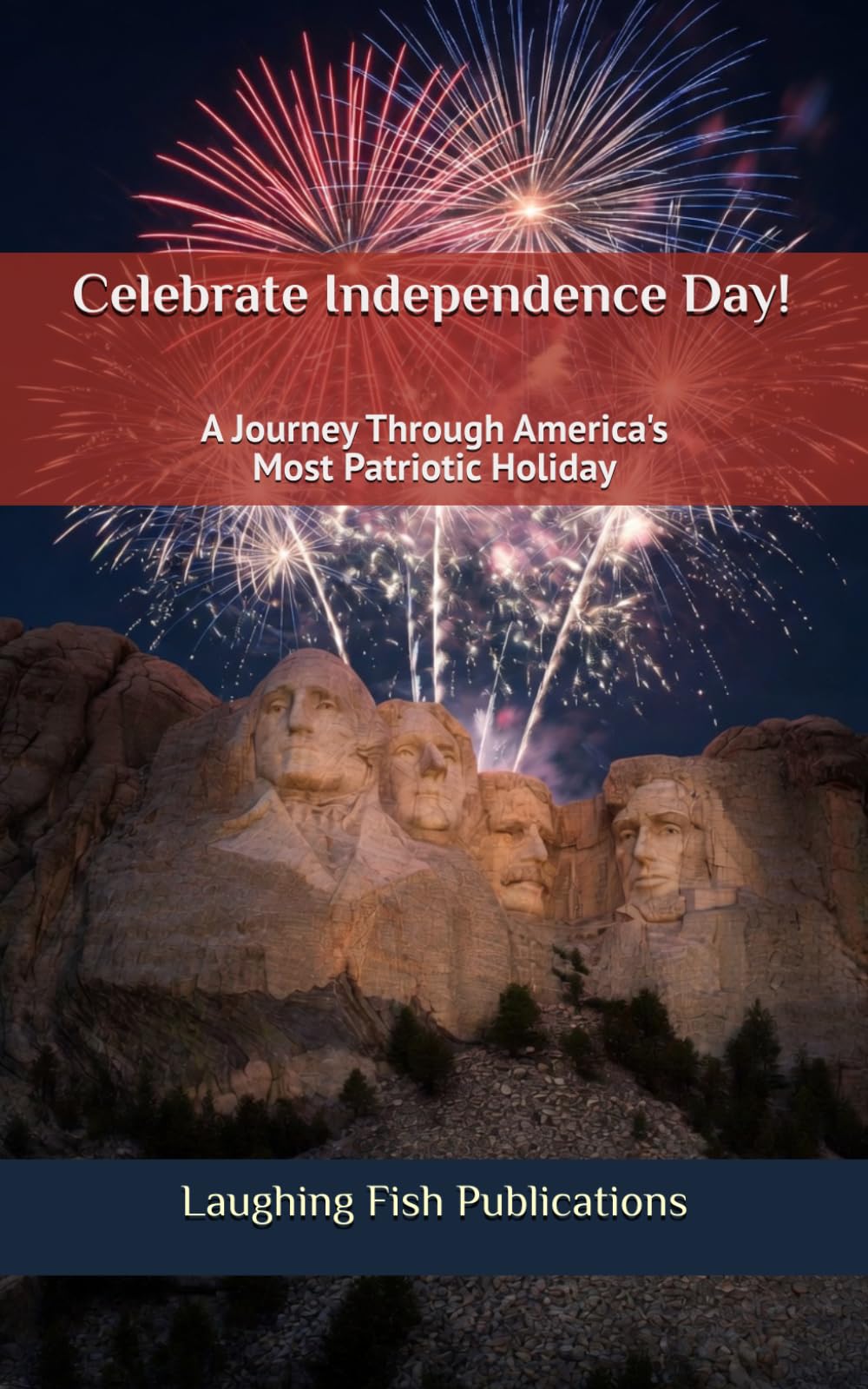 Celebrate Independence Day!: A Journey Through America's Most Patriotic Holiday