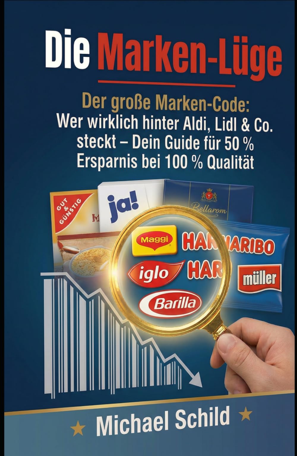 Die Marken-Lüge: Der große Marken-Code: Wer wirklich hinter Aldi, Lidl & Co. steckt – Dein Guide für 50% Ersparnis bei 100% Qualität
