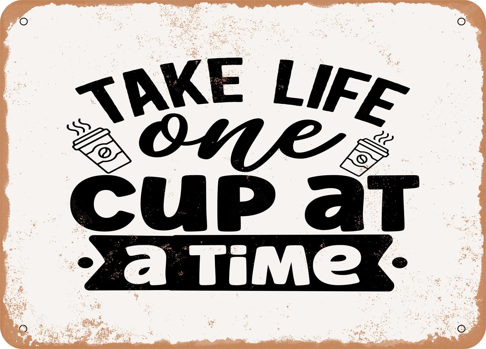 Metal Sign - Take Life One Cup At a Time - 2 - Vintage Look Sign home decor