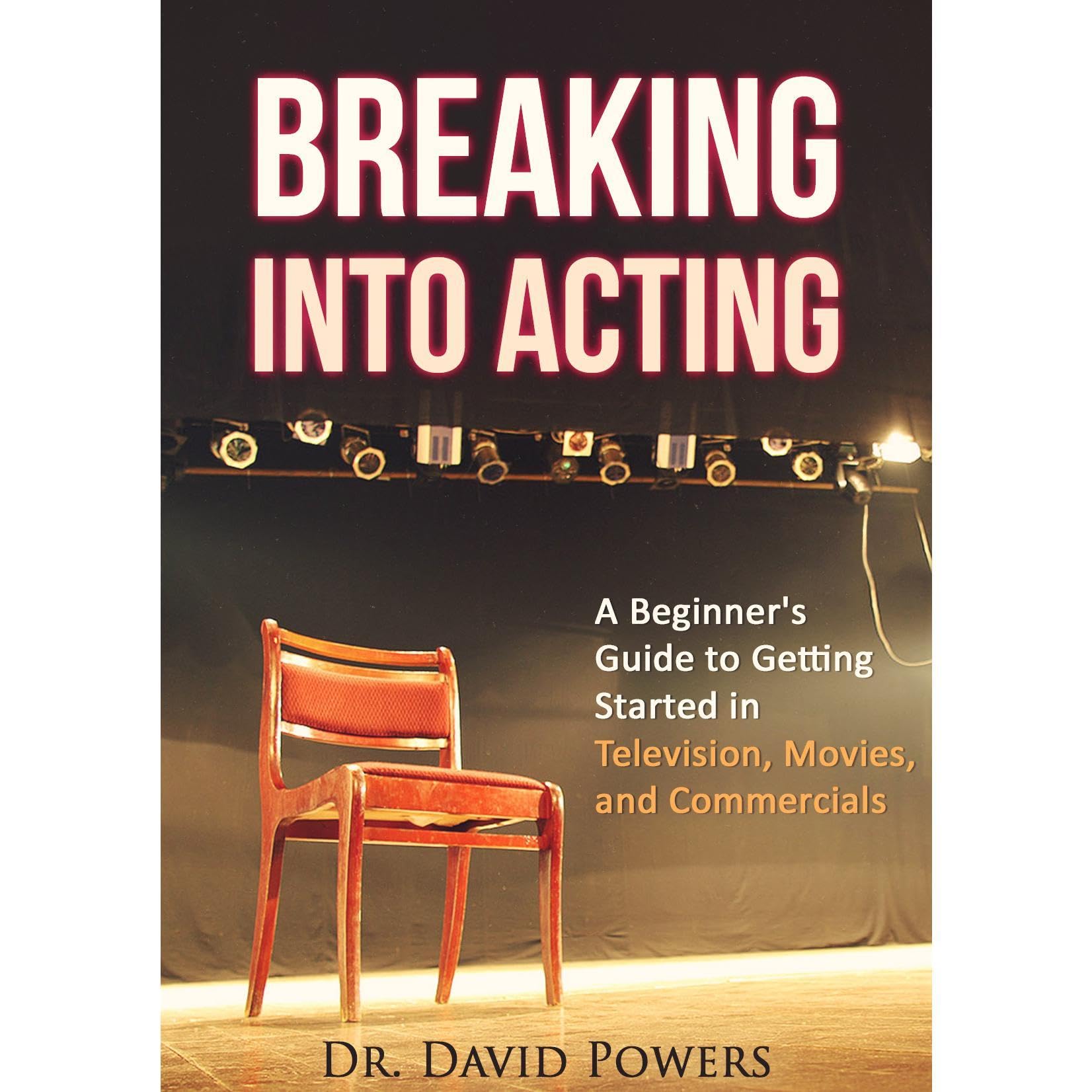 Breaking into Acting- a Beginner’s Guide to Getting Started in Television, Movies, and Commercials