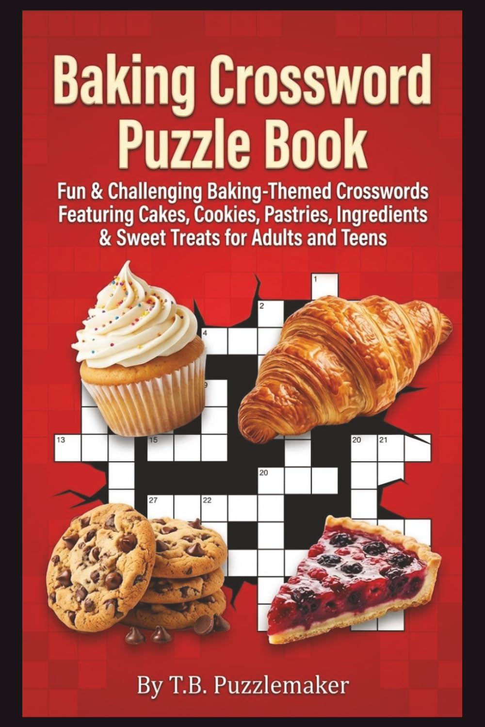 Baking Crossword Puzzle Book: Fun & Challenging Baking-Themed Crosswords Featuring Cakes, Cookies, Pastries, Ingredients & Sweet Treats for Adults and Teens