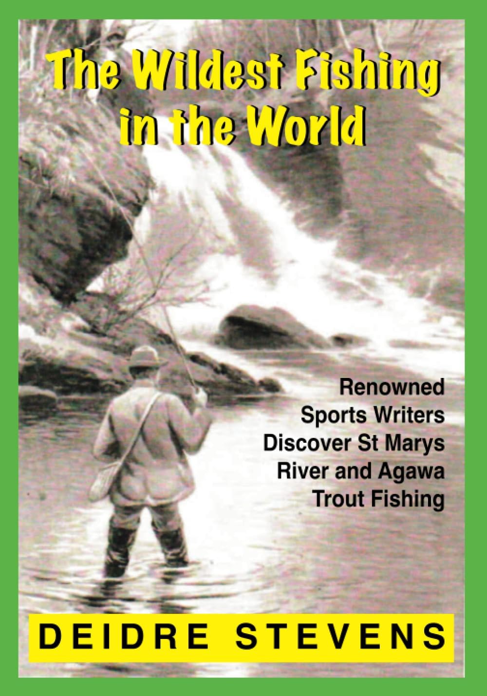 The Wildest Fishing in the World: Renowned Sports Writers Discover St Marys River and Agawa Trout Fishing