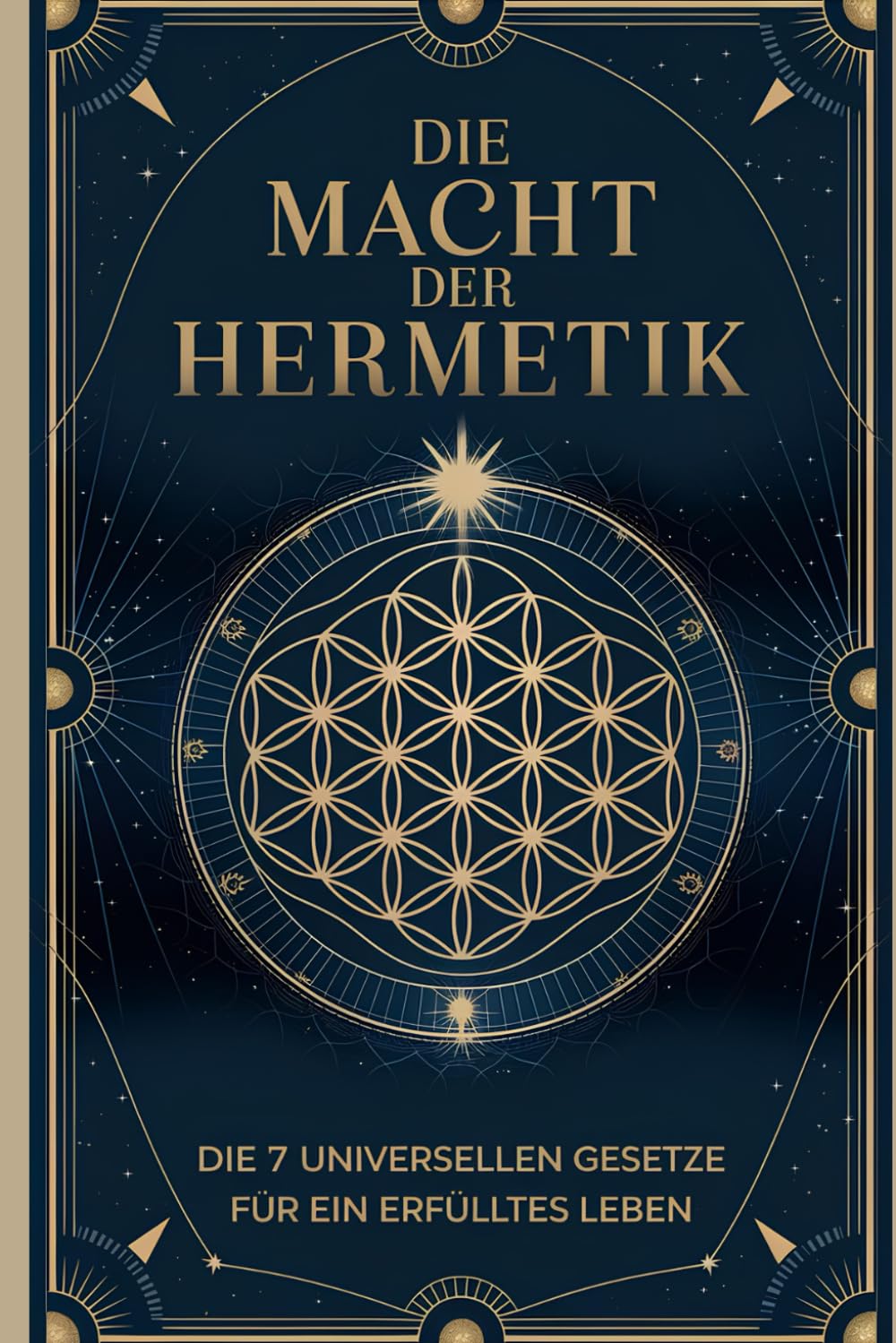 Die Macht der Hermetik: Die 7 universellen Gesetze für ein erfülltes Leben