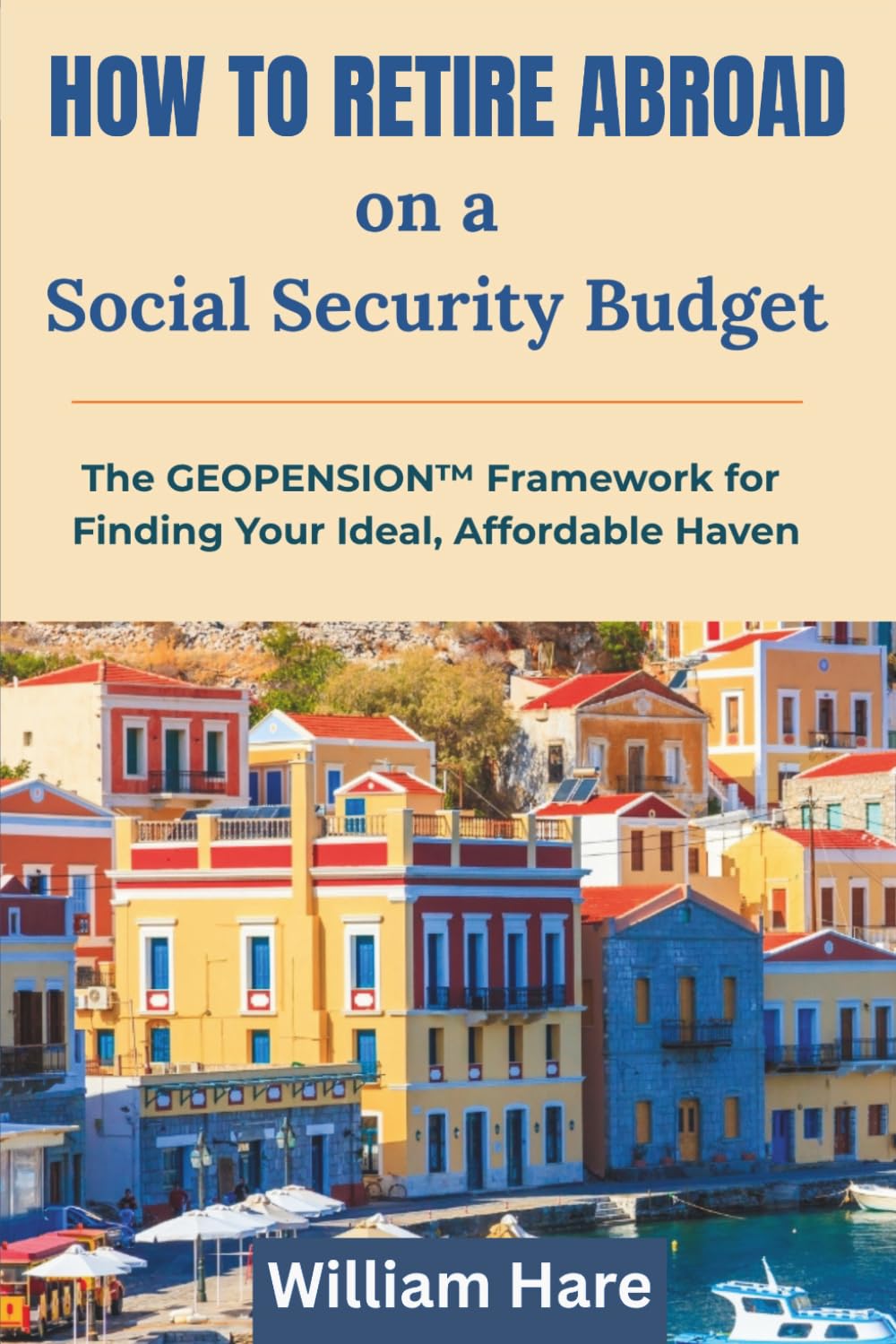 How To Retire Abroad on a Social Security Budget: The GEOPENSION Framework for Finding Your Ideal, Affordable Haven