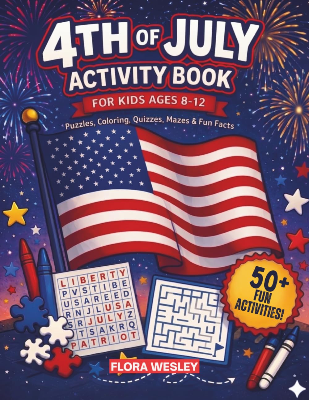 4th of July Activity Book for Kids Ages 8–12: Independence Day 2026 — Celebrate America’s 250th Anniversary with Puzzles, Word Searches, Quizzes & Patriotic Fun Facts
