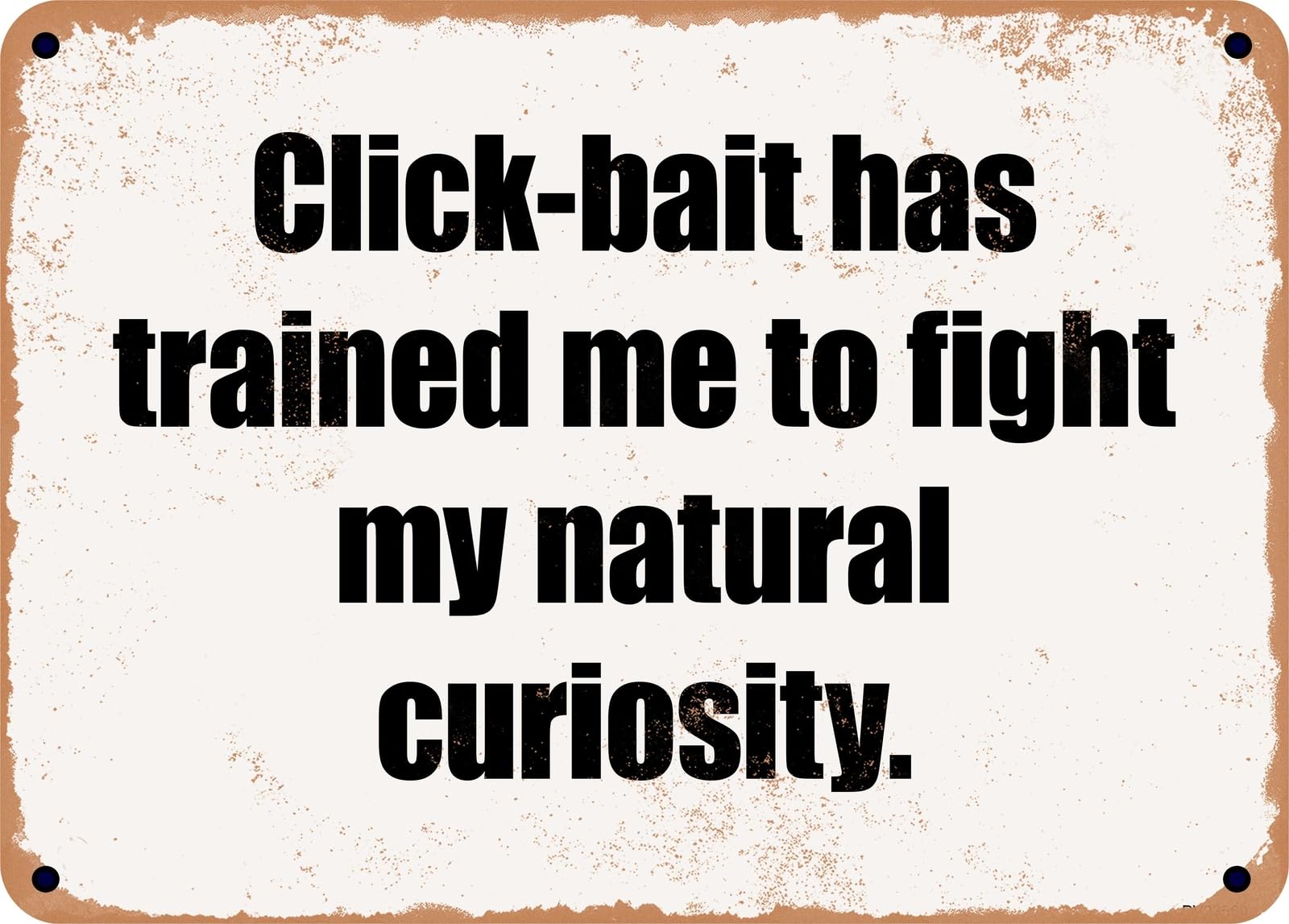 Miaomansenstore Metal Sign - Click-Bait Has Trained Me To Fight My Natural Curiosity Home Decor