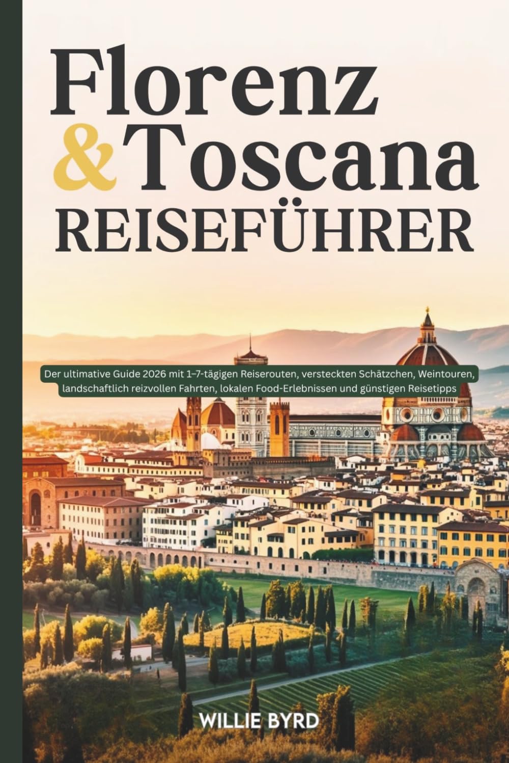 FLORENZ & TOSKANA REISEFÜHRER 2026: Der ultimative Guide 2026 mit 1–7-tägigen Reiserouten, versteckten Schätzchen, Weintouren, landschaftlich ... Food-Erlebnissen und günstigen Reisetipps