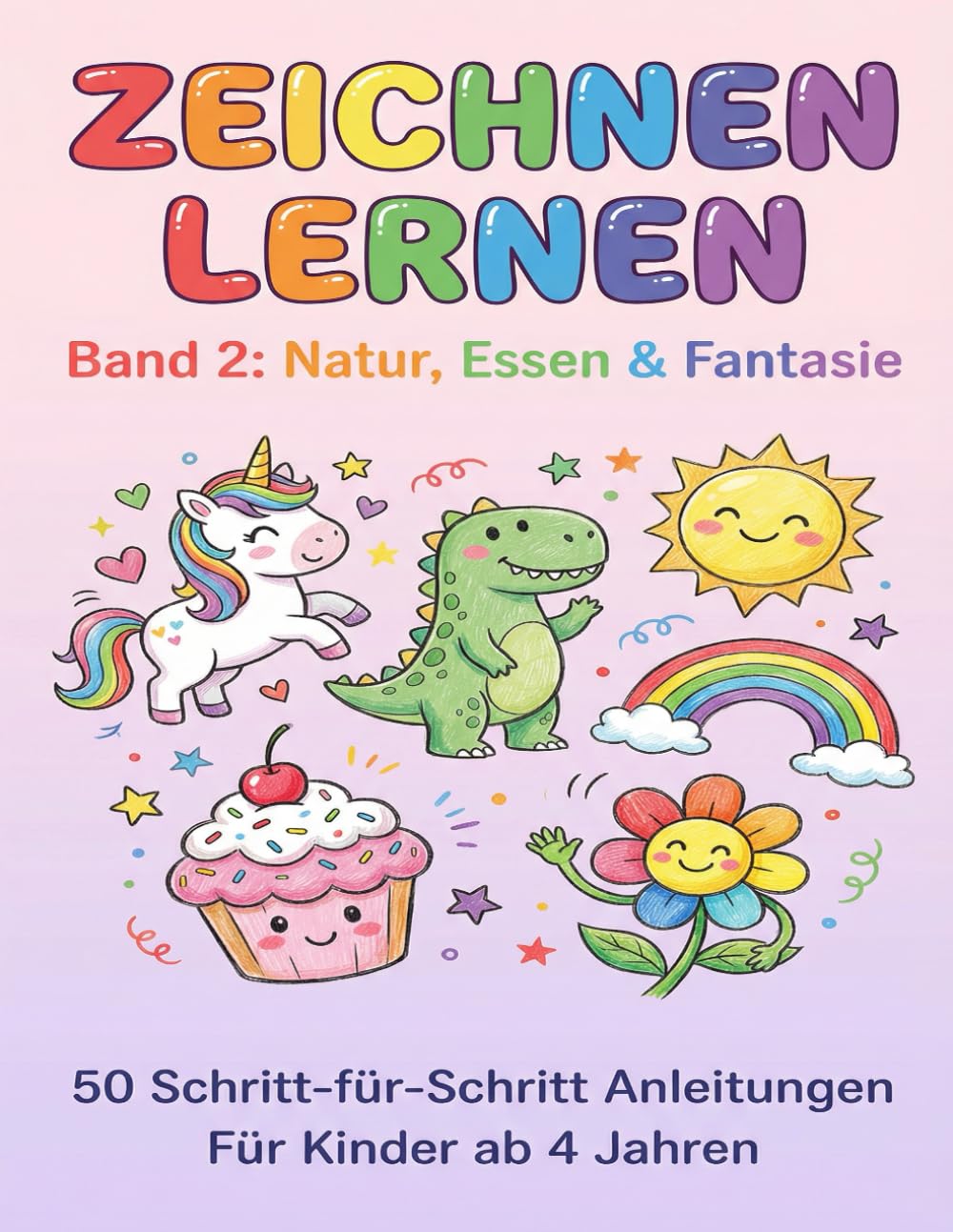 Zeichnen lernen für Kinder ab 4 Jahren: Band 2: 50 neue Schritt-für-Schritt Anleitungen für Natur, Essen & Fantasie
