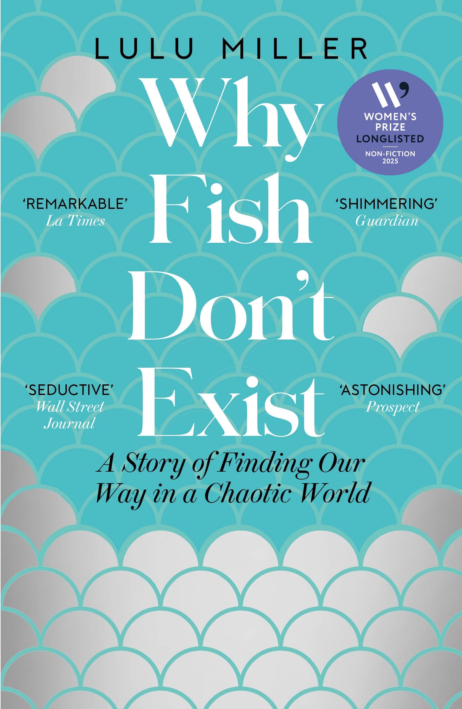 Why Fish Don't Exist: Longlisted for the Women’s Prize for Non-Fiction 2025 : A Story of Finding Our Way in a Chaotic World