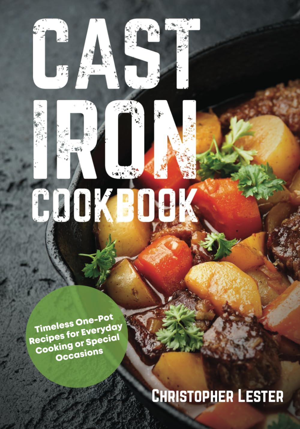 Cast Iron Cookbook: Timeless One-Pot Recipes for Everyday Cooking or Special Occasions (One Pan Cooking)