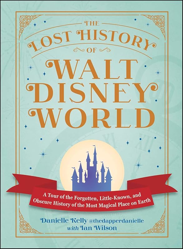 La historia perdida de Walt Disney World: un recorrido por la historia olvidada, poco conocida y oscura del lugar más mágico de la Tierra (Me encanta la serie de libros de regalo de Disney)