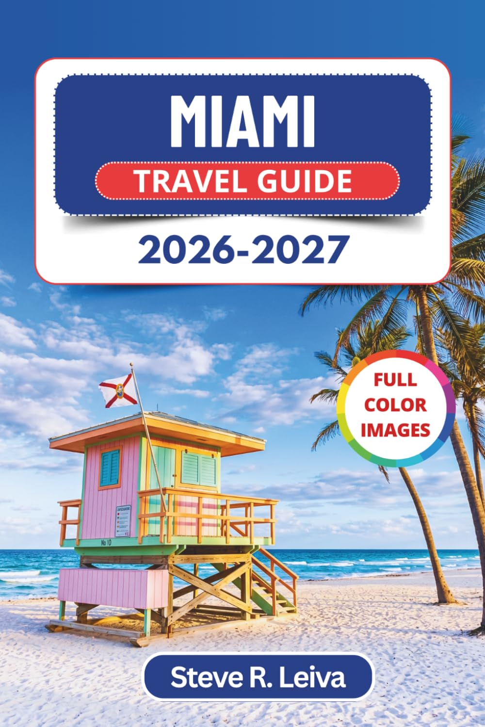 Miami Travel Guide 2026-2027 (Full Color): Discover South Florida's Beaches, Little Havana, Wynwood Art, Cuban Food, and Nightlife with Practical Tips, Itineraries, and Maps
