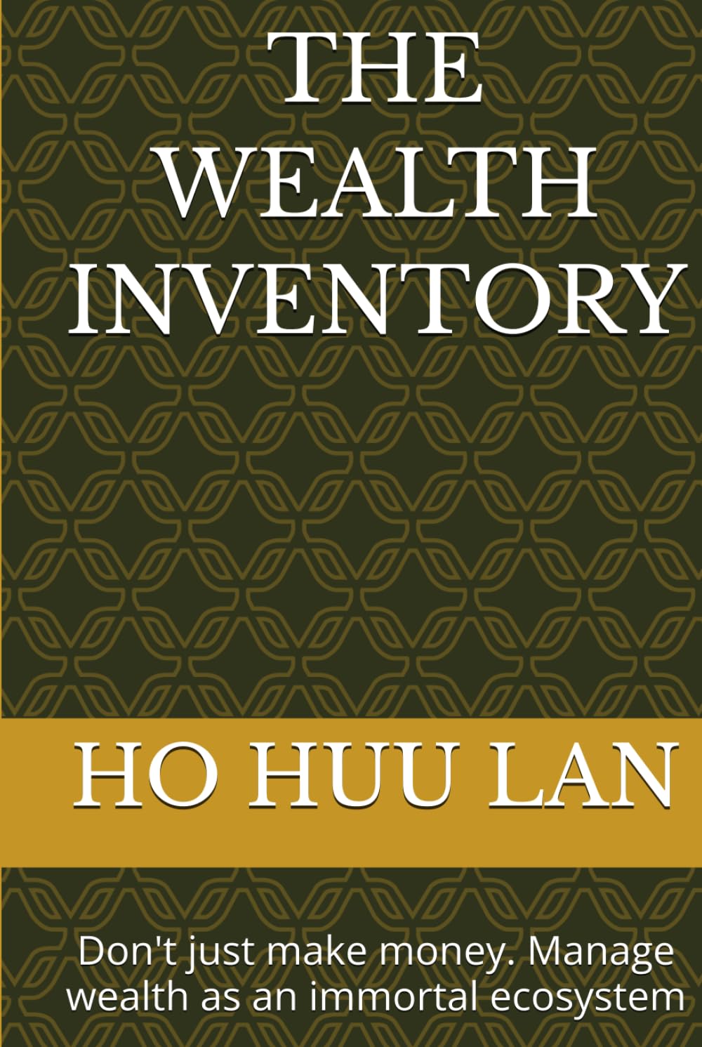 THE WEALTH INVENTORY: Don't just make money. Manage wealth as an immortal ecosystem