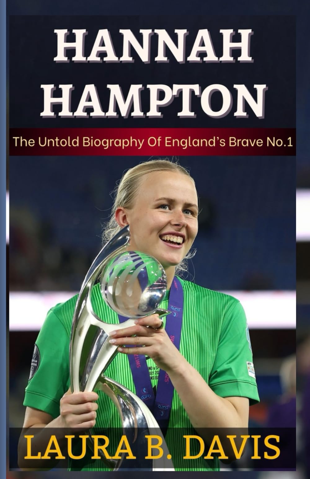 HANNAH HAMPTON: The Untold Biography Of England’s Brave No.1 And The Story Behind The First Woman To Claim The Yashin Trophy