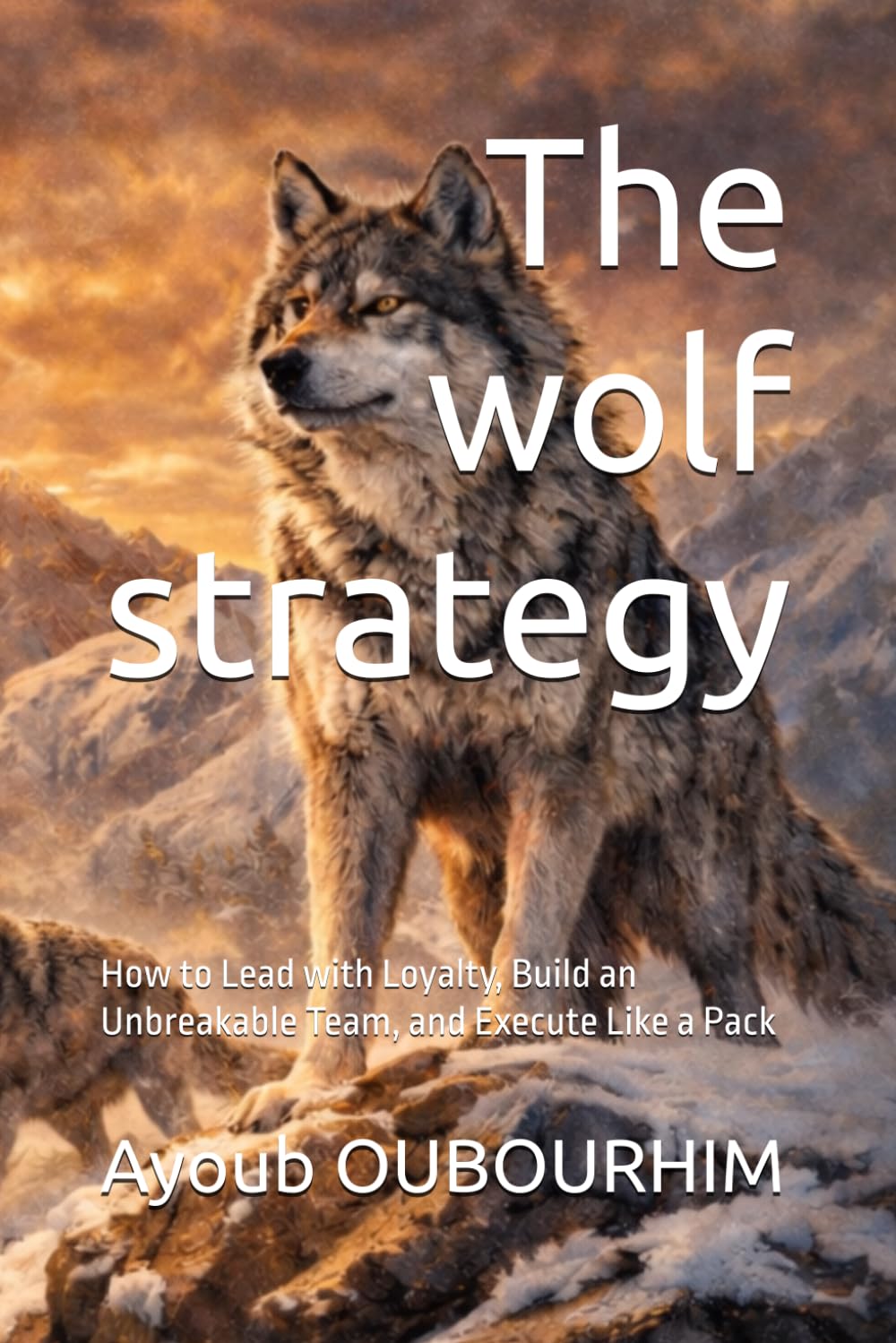 The wolf strategy: How to Lead with Loyalty, Build an Unbreakable Team, and Execute Like a Pack (Nature Laws of Success)