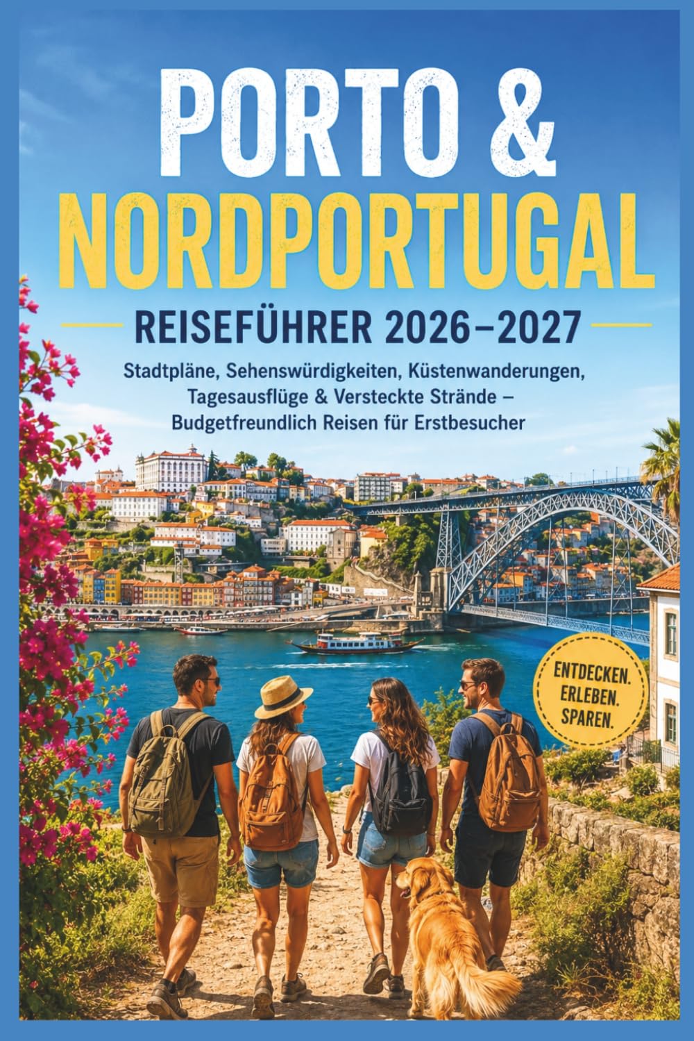 Porto & Nordportugal Reiseführer 2026–2027: Stadtpläne, Sehenswürdigkeiten, Küstenwanderungen, Tagesausflüge & Versteckte Strände – Budgetfreundlich Reisen für Erstbesucher