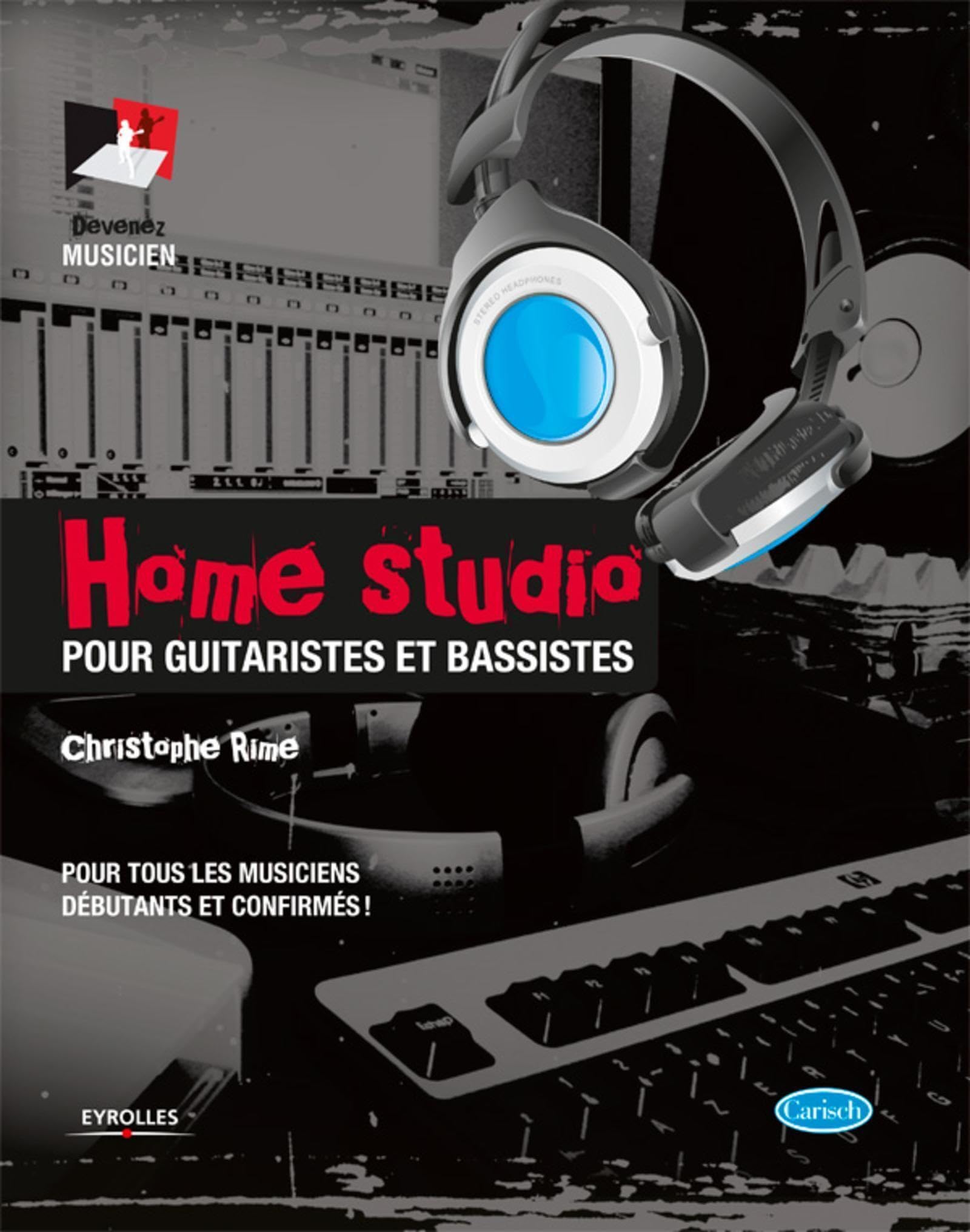Home Studio : Pour guitaristes et bassistes, pour tous les musiciens débutants et confirmés
