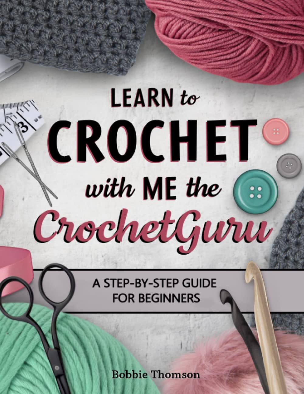 Learn to Crochet With Me the CrochetGuru: A Step-by-Step Guide for Beginners