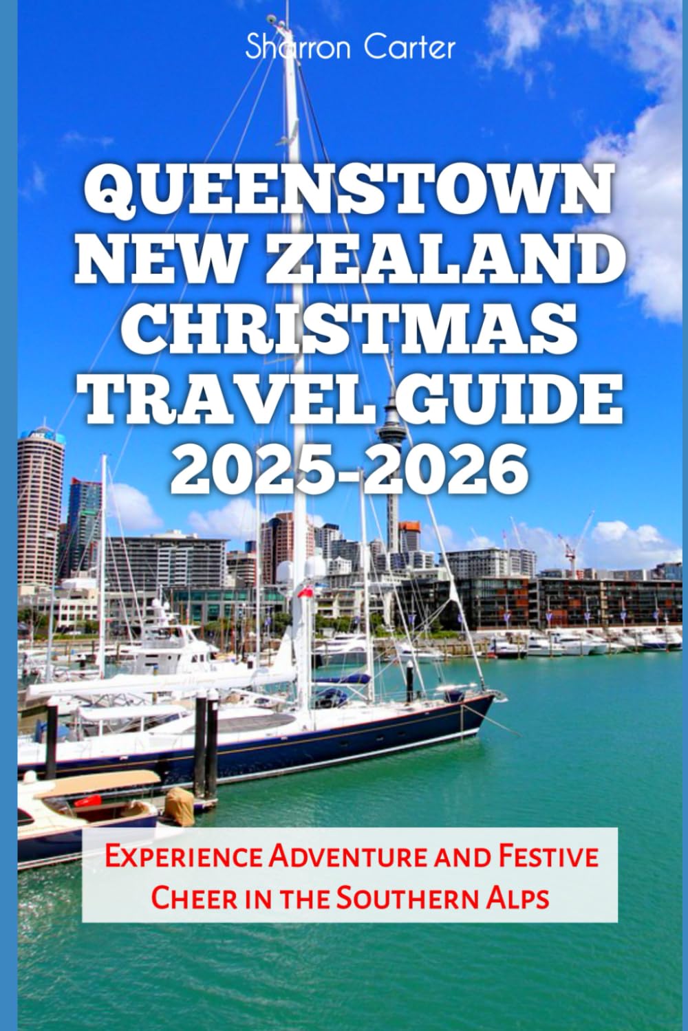 Queenstown New Zealand Christmas Travel Guide 2025-2026: Experience Adventure and Festive Cheer in the Southern Alps (Winter and Christmas 2025-2026 Travel Guide and Vacation Book)