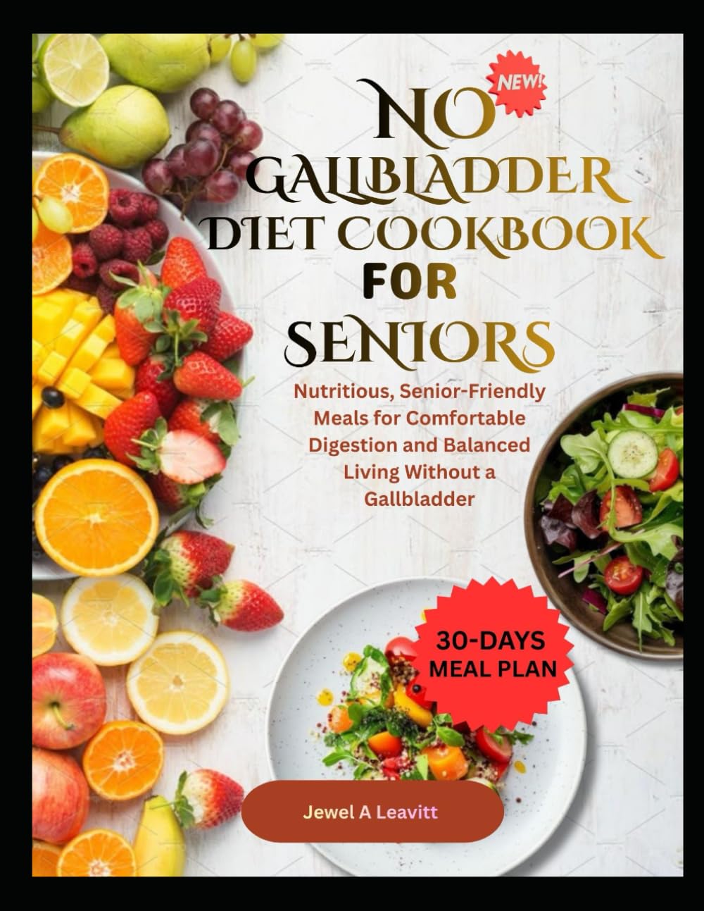 NO GALLBLADDER DIET COOKBOOK FOR SENIORS: Nutritious, Senior-Friendly Meals for Comfortable Digestion and Balanced Living Without a Gallbladder