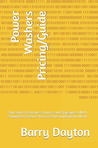 Power Washers Pricing/Guide: Education For Business Owners and Employees! With Enough Persistence You Can Have Anything You Want. (Power Washing And Other Services Pricing Guides)