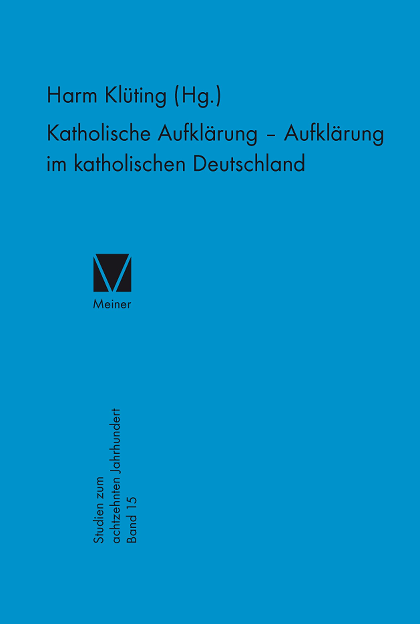 Katholische Aufklärung – Aufklärung im katholischen Deutschland (Studien zum achtzehnten Jahrhundert 15)