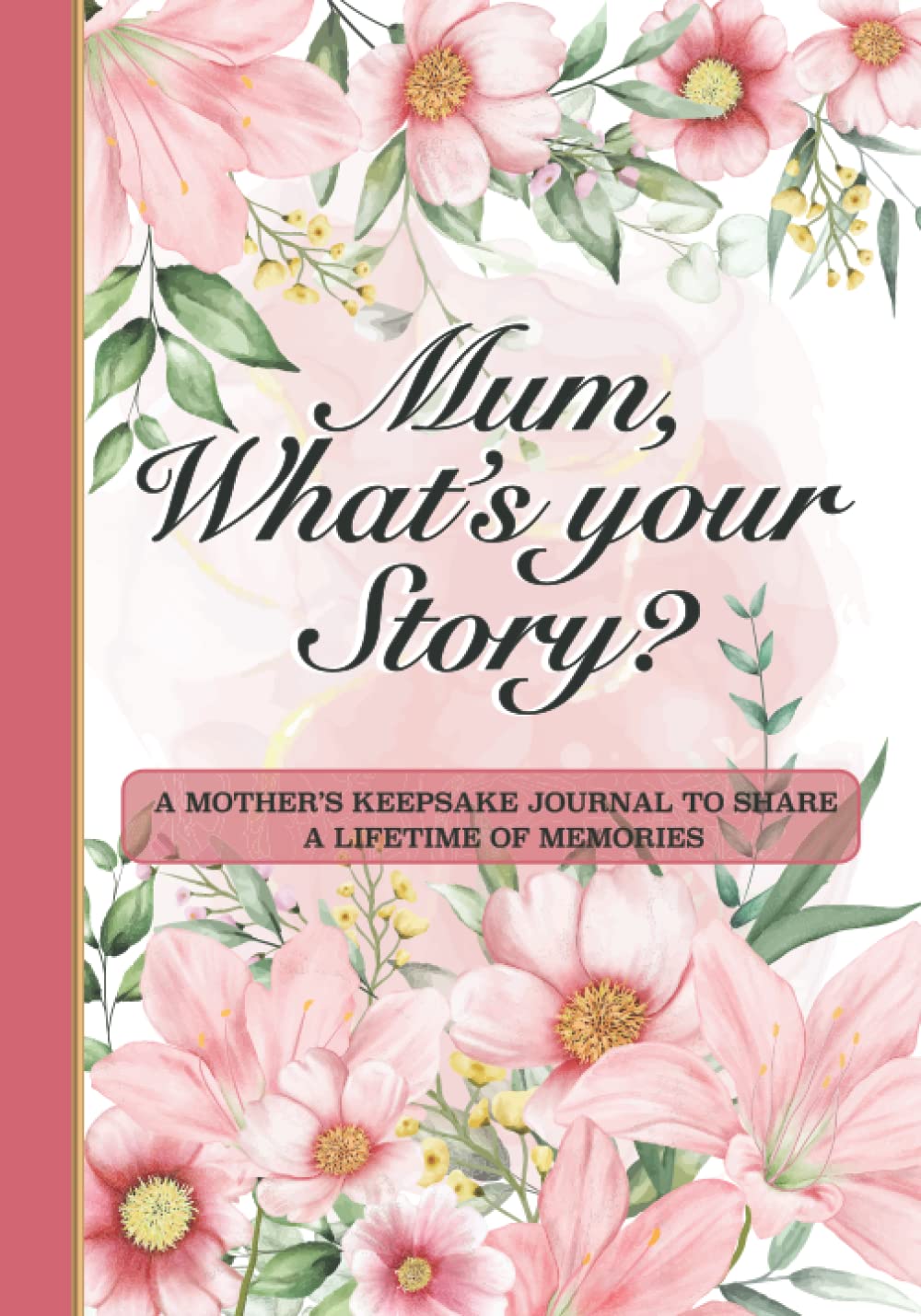 Mum, What’s Your Story?: A Mother’s Keepsake Journal to Share a Lifetime of Memories | Give and Get Back Book | Floral