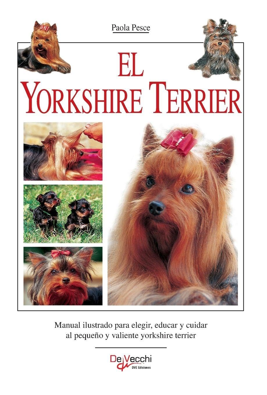 El yorkshire terrier: Manual ilustrado para elegir, educar y cuidar al pequeño y valiente yorkshire terrier