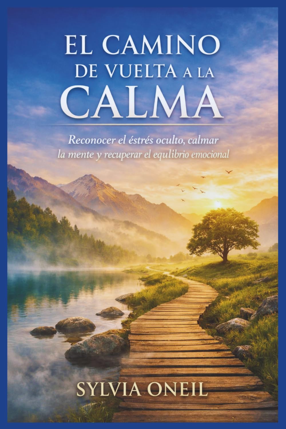 EL CAMINO DE VUELTA A LA CALMA: Reconocer el estrés oculto, calmar la mente y recuperar el equilibrio emocional.