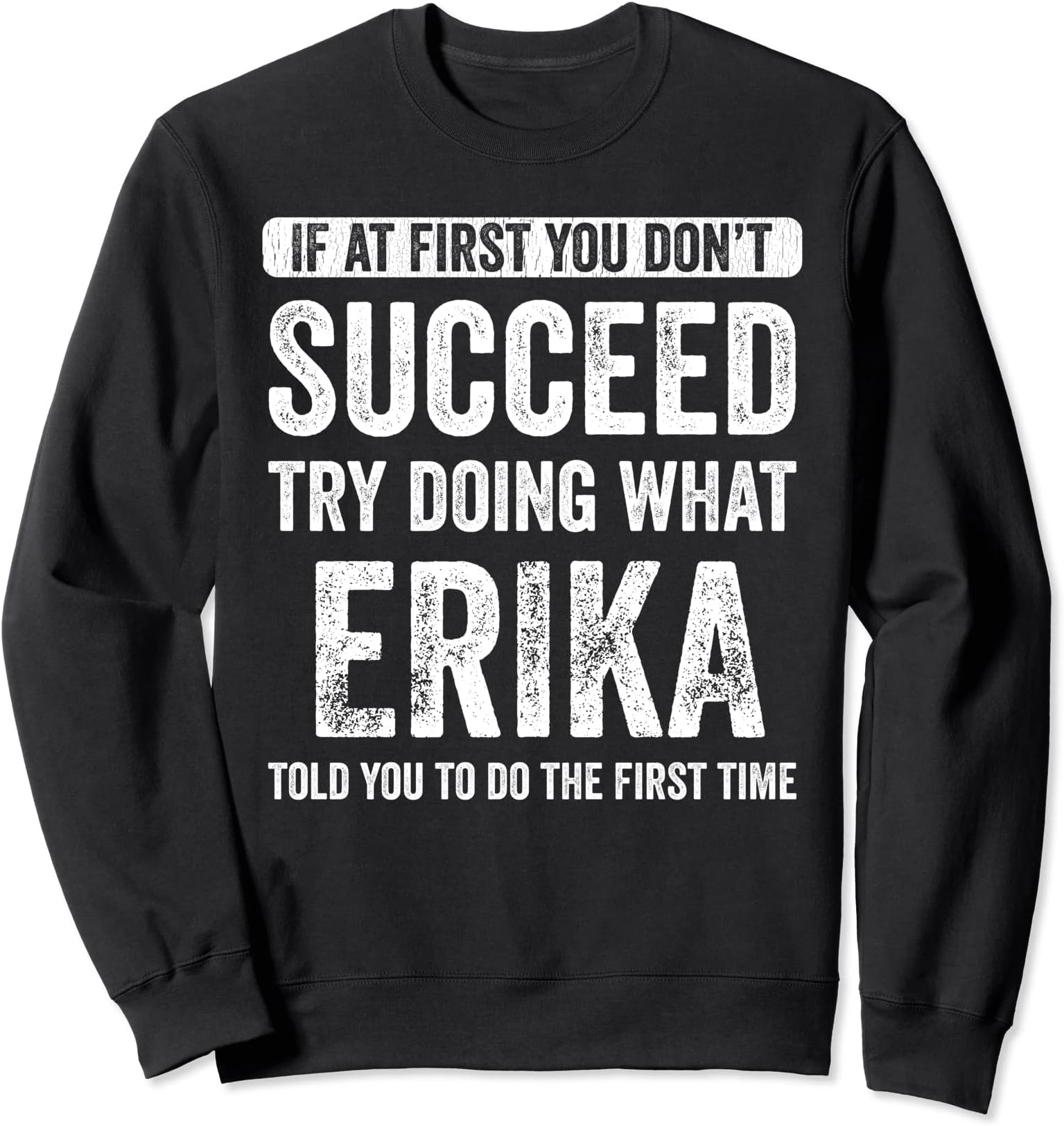Erika If At First You Don't Succeed Try Doing What Erika Sweatshirt