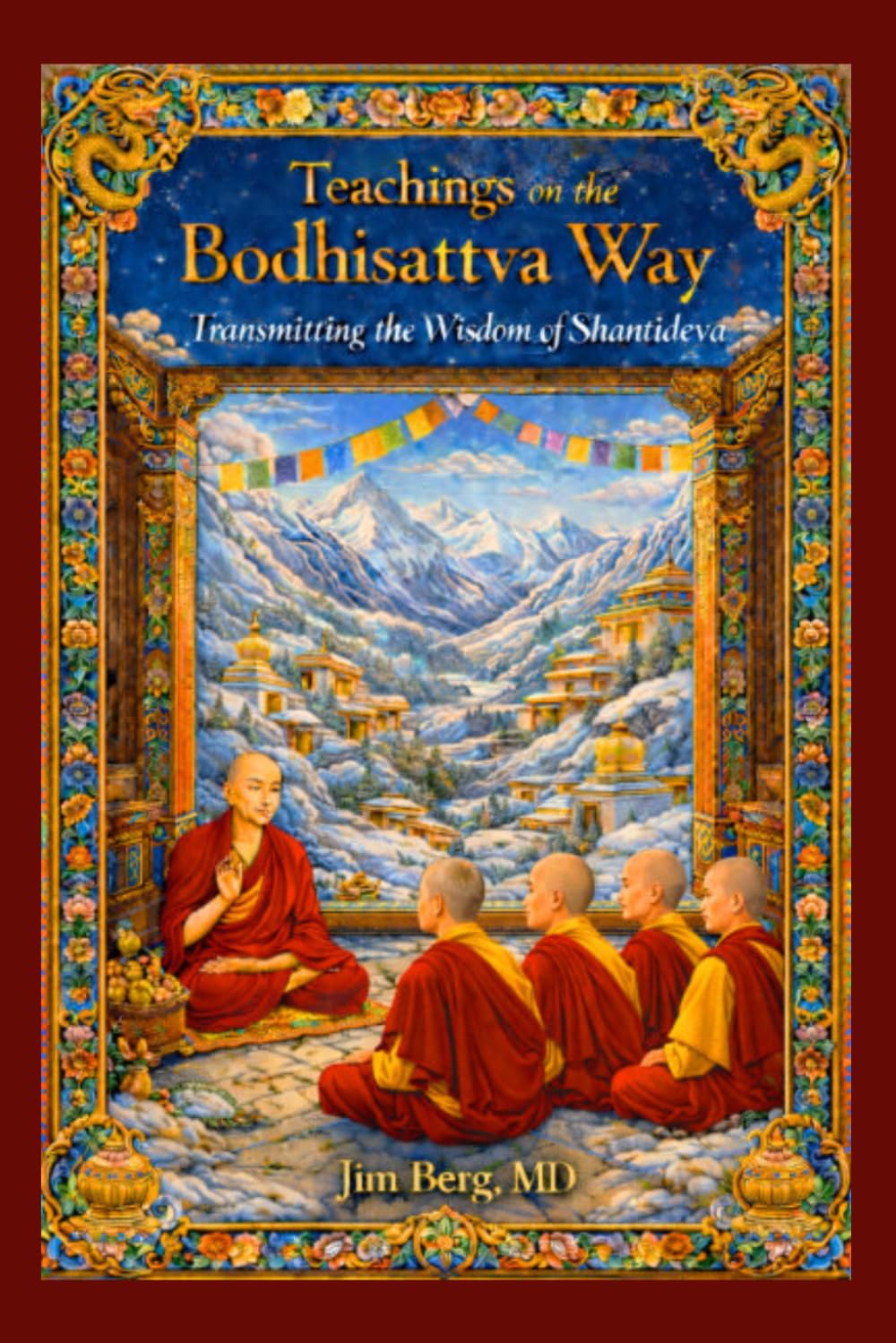 Teachings on the Bodhisattva Way: Transmitting the Wisdom of Shantideva (The writings of Jim Berg, MD)