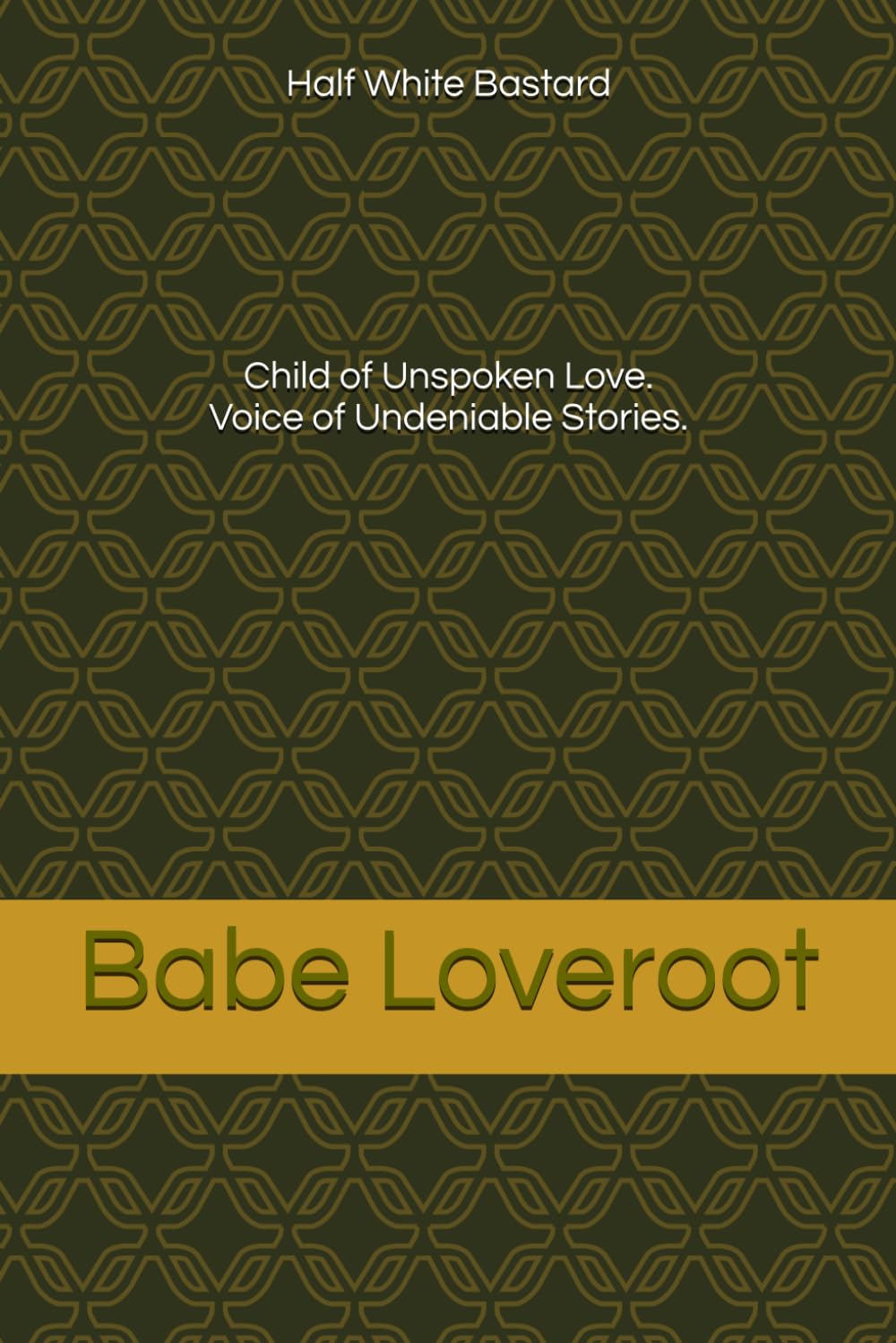 Half White Bastard: Child of Unspoken Love. Voice of Undeniable Stories.