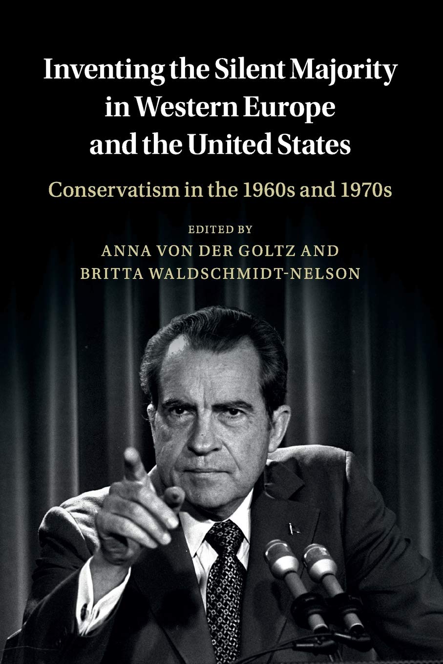 Inventing the Silent Majority in Western Europe and the United States: Conservatism in the 1960s and 1970s (Publications of the German Historical Institute)