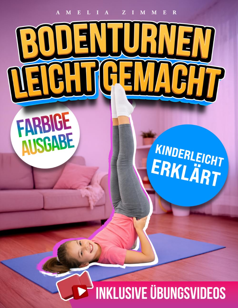 Bodenturnen leicht gemacht – sicher und mit Spaß zuhause lernen: Farbig illustrierte Schritt-für-Schritt-Übungen für sichtbare Ergebnisse in nur 7 Tagen – für jedes Alter und Niveau