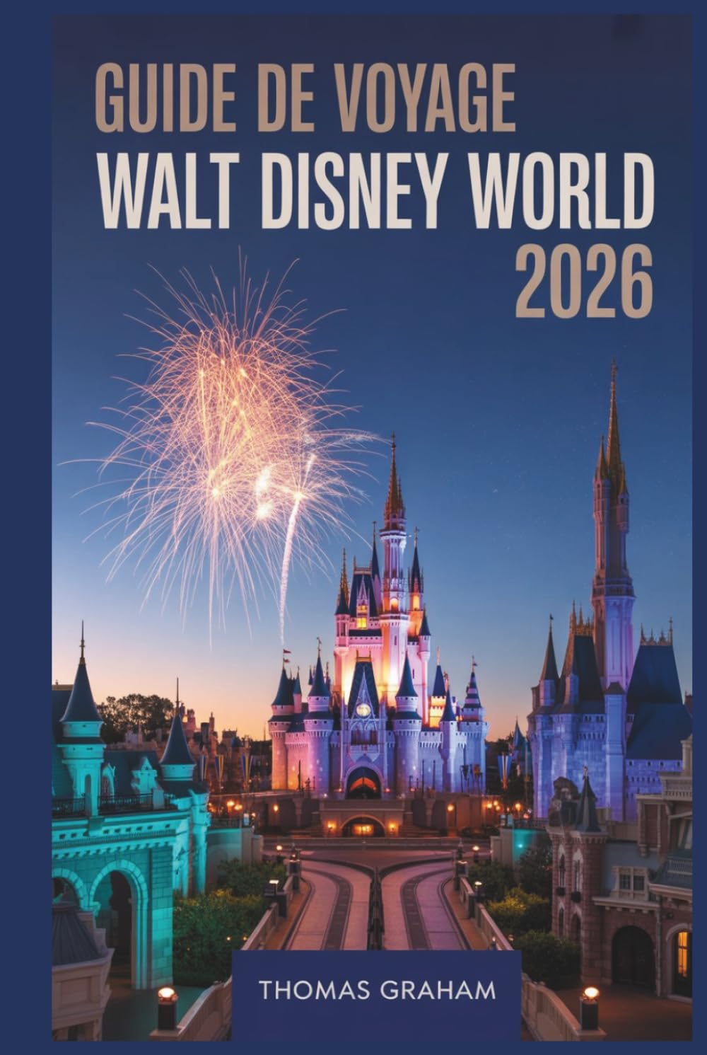 Guide de Voyage Walt Disney World 2026: Guide du débutant pour découvrir Magic Kingdom, EPCOT, Hollywood Studios, Animal Kingdom et Disney Springs — ... et attractions incontournables pour 2026