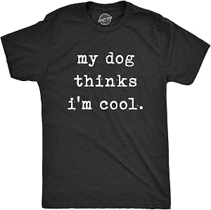 Mens My Dog Thinks Im Cool T Shirt Funny Sarcastic Humor Novelty Puppy Tee