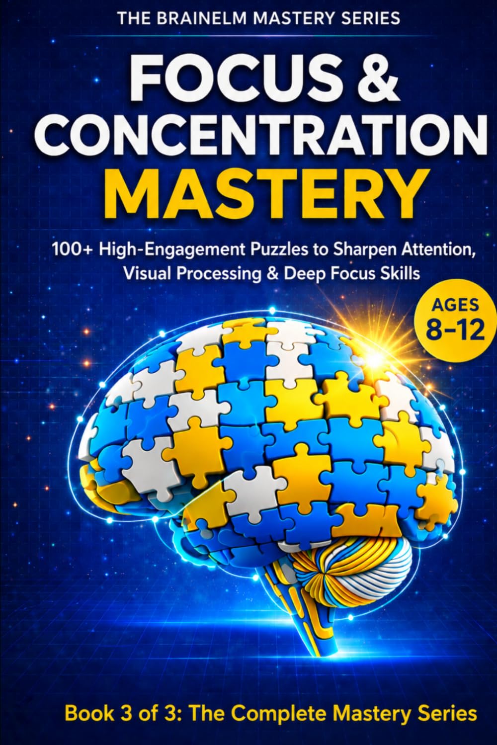 Focus & Concentration Mastery: 100+ High-Engagement Puzzles to Improve Focus & Attention (The Complete Mastery Series)