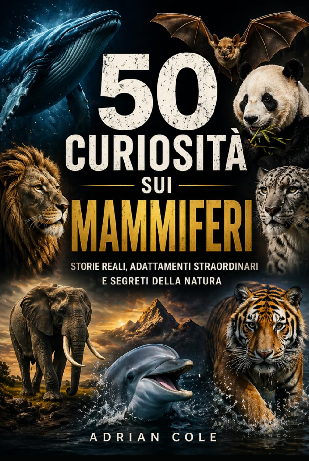 50 CURIOSITÀ SUI MAMMIFERI: STORIE REALI, ADATTAMENTI STRAORDINARI E SEGRETI DELLA NATURA